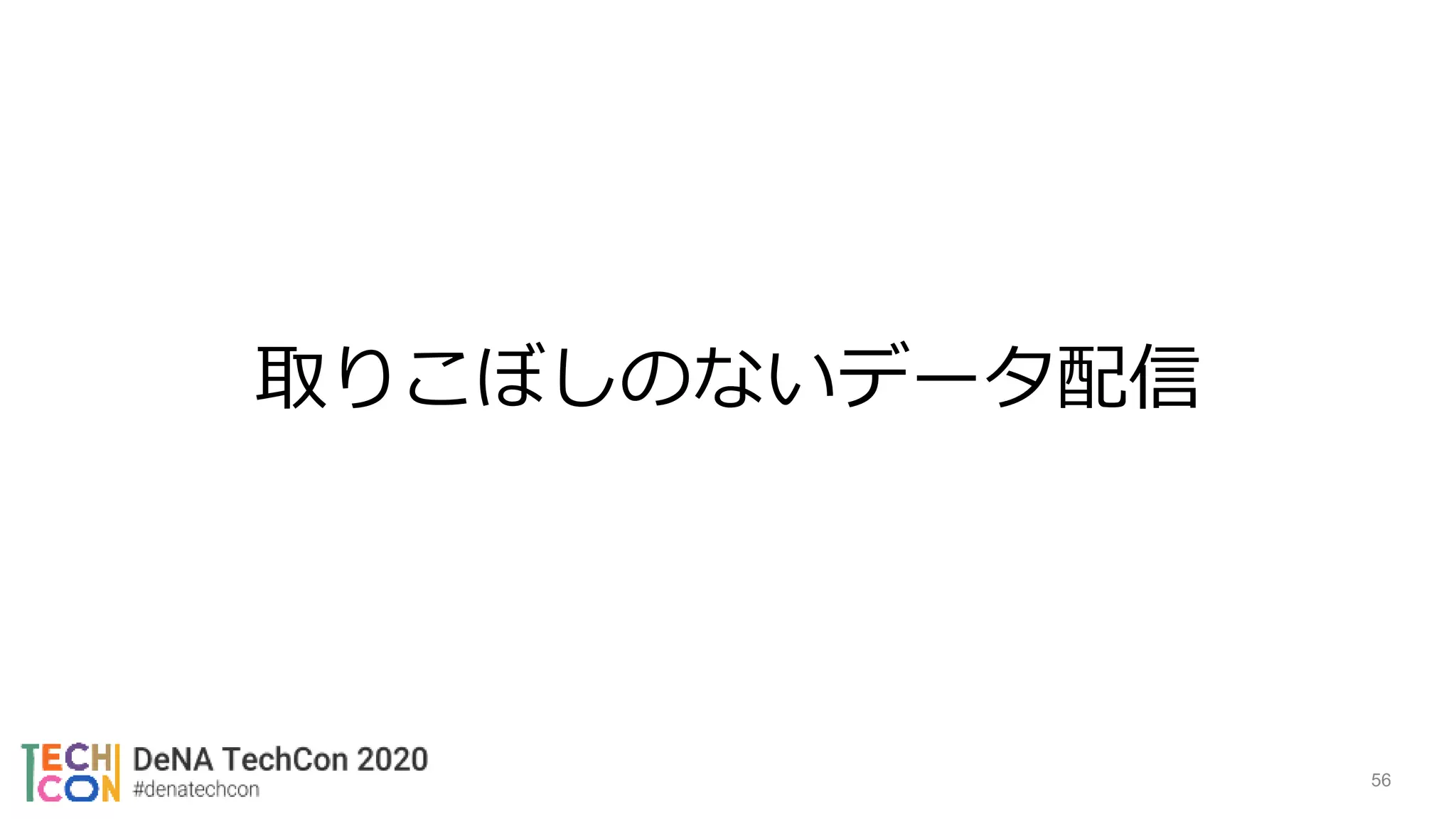 取りこぼしのないデータ配信
56
 