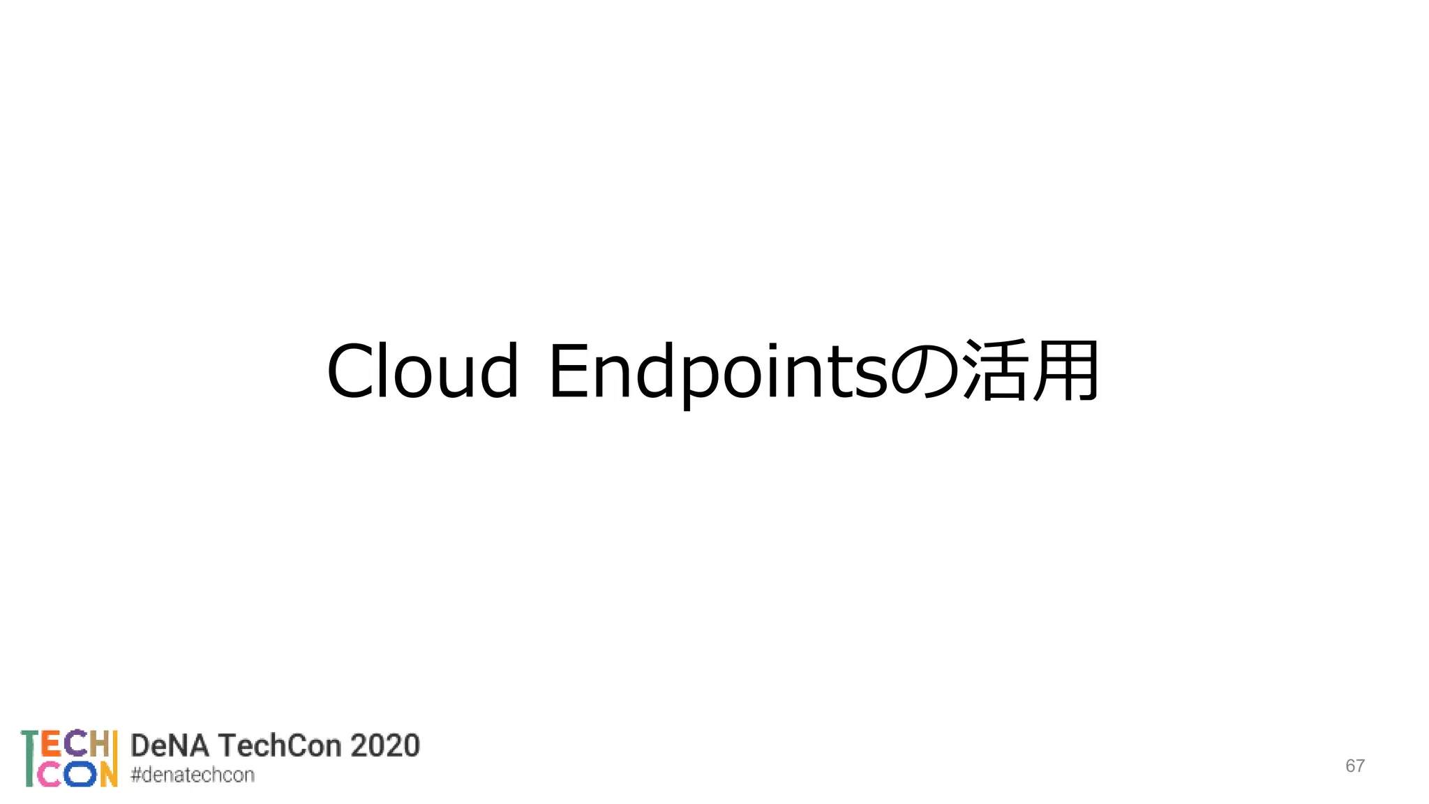 Cloud Endpointsの活用
67
 