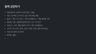 • 연합 동아리: 실무와 비슷한 환경 + 협업
• 개인 프로젝트: 내가 하고 싶은 주제 개발 경험
• 블로그: 개인 지식 정리 + 개인 포트폴리오 + 개발 생태계 기여
• 멘토링: 다른 사람에게 알려주면서 나도 지식 얻기
• 오픈소스 기여: 개발 생태계 기여 + 개인 포트폴리오
• 스터디: 책 스터디, 언어 스터디, 취업 스터디 등등 목적 달성
• 커뮤니티 참여: 동기부여
• 해커톤: 힘듦…
• …
함께 성장하기
 