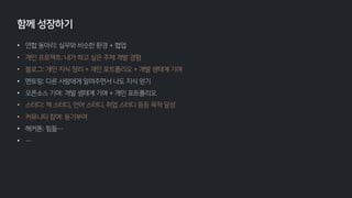 • 연합 동아리: 실무와 비슷한 환경 + 협업
• 개인 프로젝트: 내가 하고 싶은 주제 개발 경험
• 블로그: 개인 지식 정리 + 개인 포트폴리오 + 개발 생태계 기여
• 멘토링: 다른 사람에게 알려주면서 나도 지식 얻기
• 오픈소스 기여: 개발 생태계 기여 + 개인 포트폴리오
• 스터디: 책 스터디, 언어 스터디, 취업 스터디 등등 목적 달성
• 커뮤니티 참여: 동기부여
• 해커톤: 힘듦…
• …
함께 성장하기
 