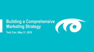 Building a Comprehensive
Marketing Strategy
Tech Con | May 31, 2019
 