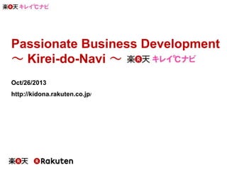 Passionate Business Development
～ Kirei-do-Navi ～
Oct/26/2013
http://kidona.rakuten.co.jp/

 