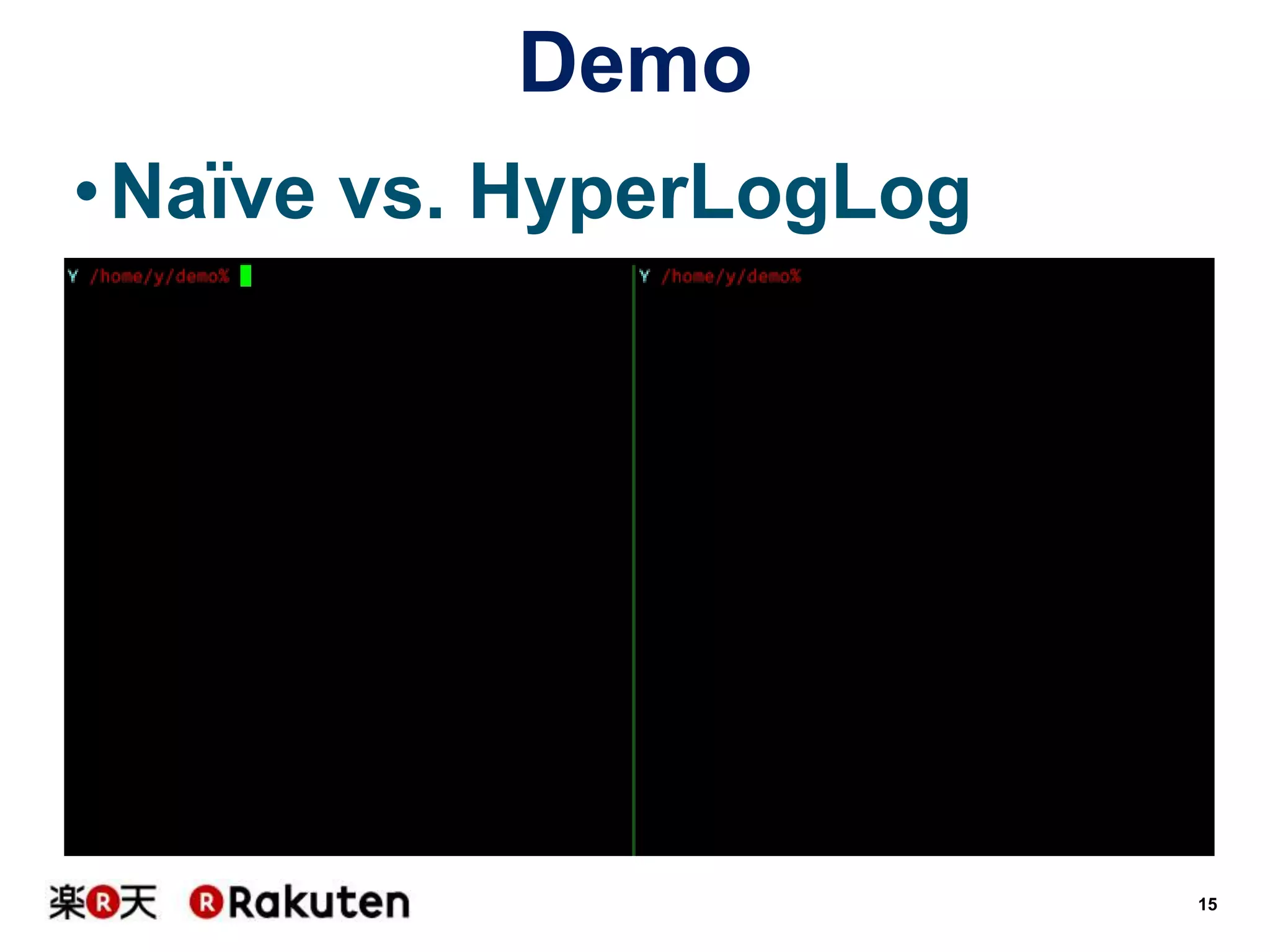 Demo
• Naïve vs. HyperLogLog

15

 