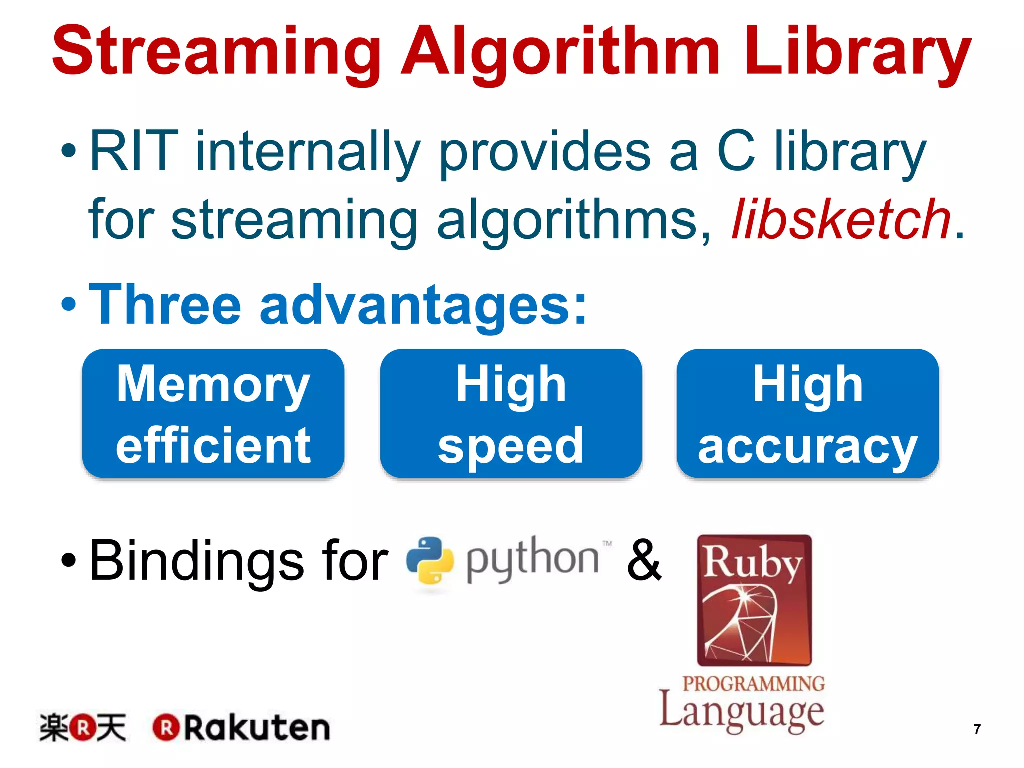 Streaming Algorithm Library
• RIT internally provides a C library
for streaming algorithms, libsketch.
• Three advantages:
Memory
efficient

• Bindings for

High
speed

High
accuracy

&
7

 