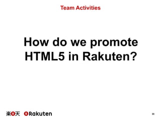 Team Activities

How do we promote
HTML5 in Rakuten?

35

 