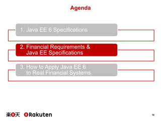 Agenda

1. Java EE 6 Specifications
2. Financial Requirements &
Java EE Specifications
3. How to Apply Java EE 6
to Real Financial Systems

10

 