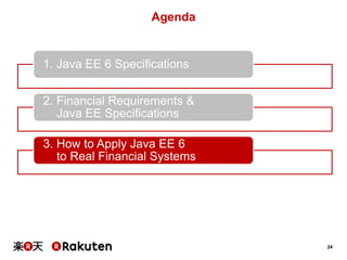 Agenda

1. Java EE 6 Specifications
2. Financial Requirements &
Java EE Specifications
3. How to Apply Java EE 6
to Real Financial Systems

24

 