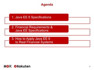 Agenda

1. Java EE 6 Specifications
2. Financial Requirements &
Java EE Specifications
3. How to Apply Java EE 6
to Real Financial Systems

3

 