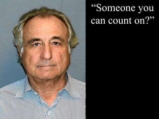 “Someone you
can count on?”
 