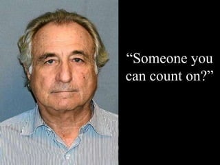 “Someone you
can count on?”
 