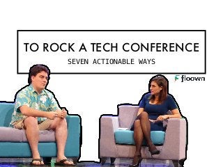 TO ROCK A TECH CONFERENCE
SEVEN ACTIONABLE WAYS
 