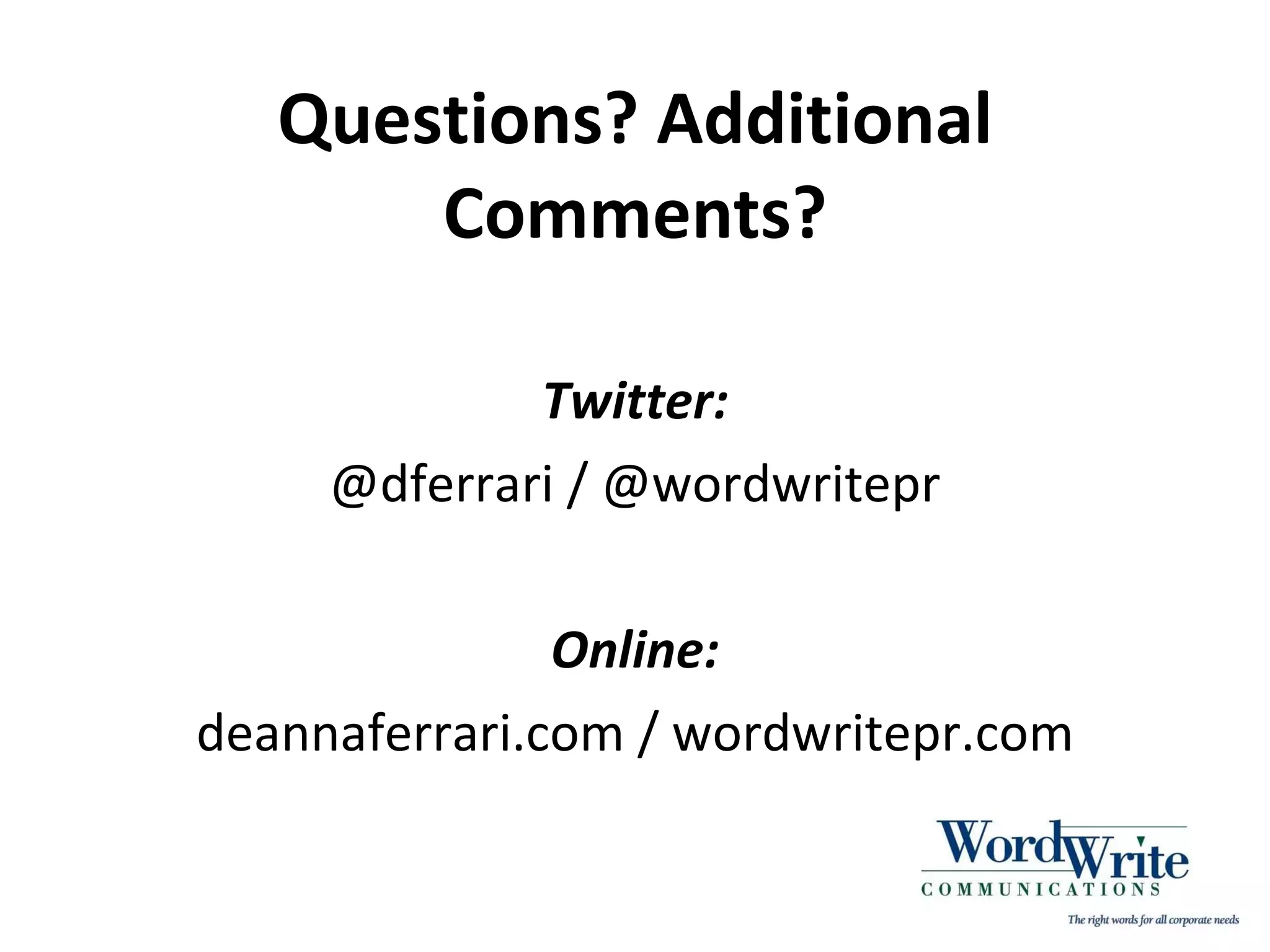 Questions? Additional Comments? Twitter: @dferrari / @wordwritepr Online: deannaferrari.com / wordwritepr.com