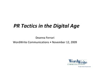 PR Tactics in the Digital Age Deanna Ferrari WordWrite Communications • November 12, 2009 