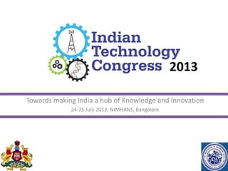 Towards making India a hub of Knowledge and Innovation
24-25 July 2013, NIMHANS, Bangalore
2013
 