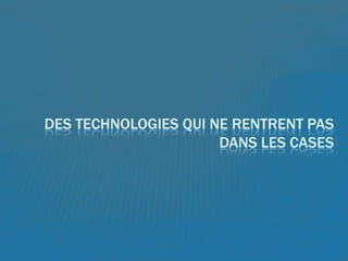 DES TECHNOLOGIES QUI NE RENTRENT PAS
                      DANS LES CASES
 