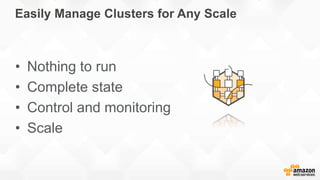 Easily Manage Clusters for Any Scale
• Nothing to run
• Complete state
• Control and monitoring
• Scale
 