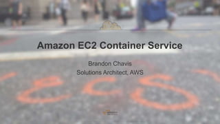 ©2015, Amazon Web Services, Inc. or its affiliates. All rights reserved
Amazon EC2 Container Service
Brandon Chavis
Solutions Architect, AWS
 