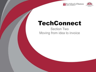 TechConnect 
Section Two 
Moving from idea to invoice 
 