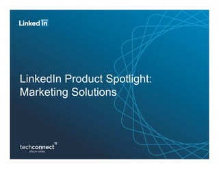 LinkedIn Product Spotlight:
Marketing Solutions
 