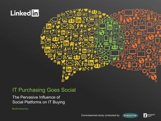 IT Purchasing Goes Social
The Pervasive Influence of
Social Platforms on IT Buying
North America

                                Commissioned study conducted by:
 