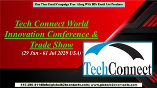 816-286-4114|info@globalb2bcontacts.com| www.globalb2bcontacts.com
Tech Connect World
Innovation Conference &
Trade Show
(29 Jun - 01 Jul 2020 USA)
 