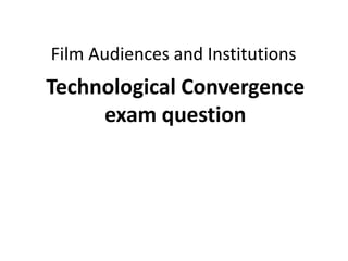 Film Audiences and Institutions  Technological Convergenceexam question 