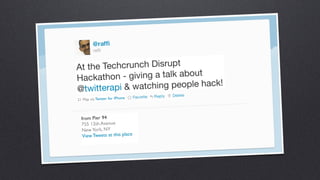 At the Techcr unch Disrupt
Ha ckathon - giving a talk about
@twitte rapi & watching  people hack!
21 May via Twitter for iPhone



  from Pier 94
  755 12th Avenue
  New York, NY
   View Tweets at this place
 
