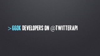 >660K Developers on @twitterAPI
 