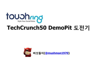 TechCrunch50 DemoPit 도전기



       버섯돌이(@mushman1970)
 