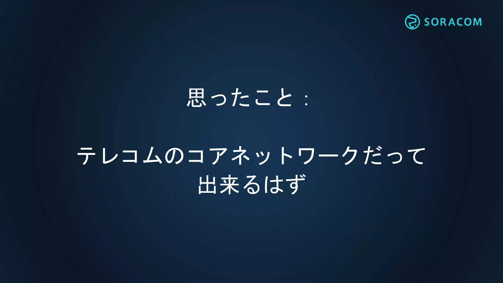 思ったこと：
テレコムのコアネットワークだって
出来るはず
 