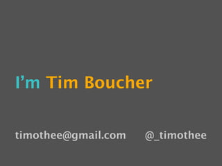 I’m Tim Boucher


timothee@gmail.com   @_timothee
 