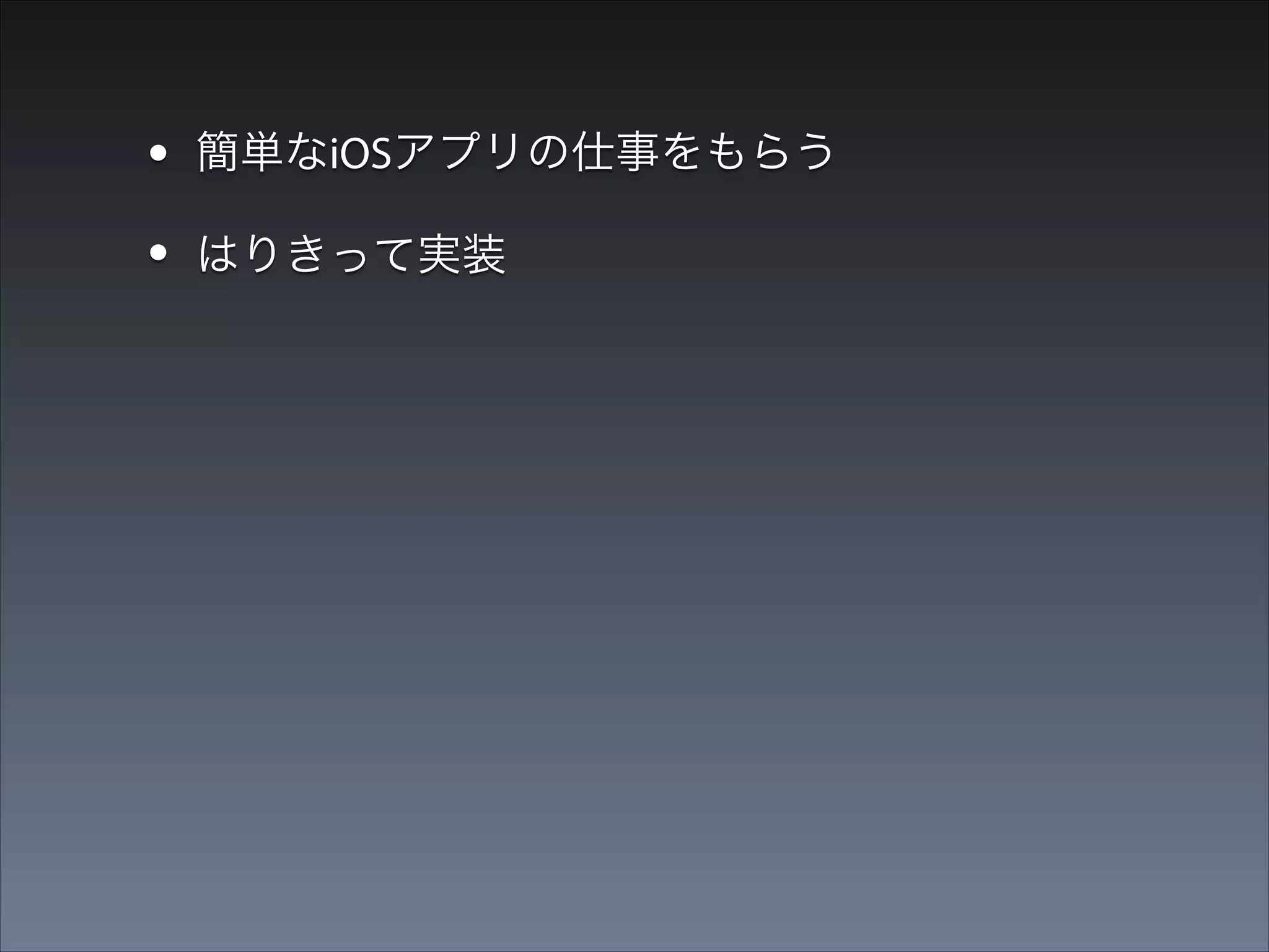 •
•

簡単なiOSアプリの仕事をもらう
はりきって実装

→ バグを出し、役員が謝りにいく事態に

 