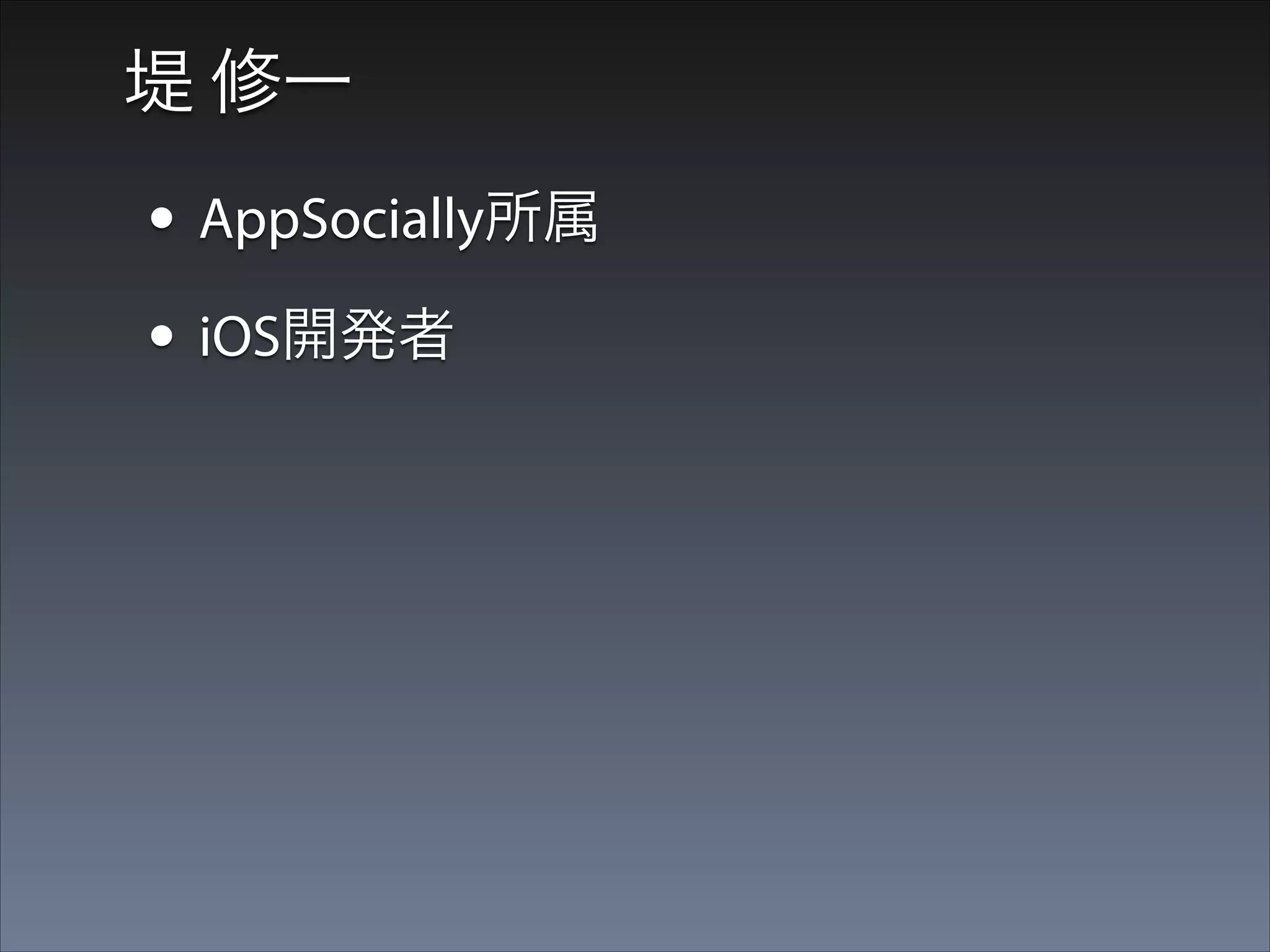 堤 修一

• AppSocially所属
• iOS開発者

 