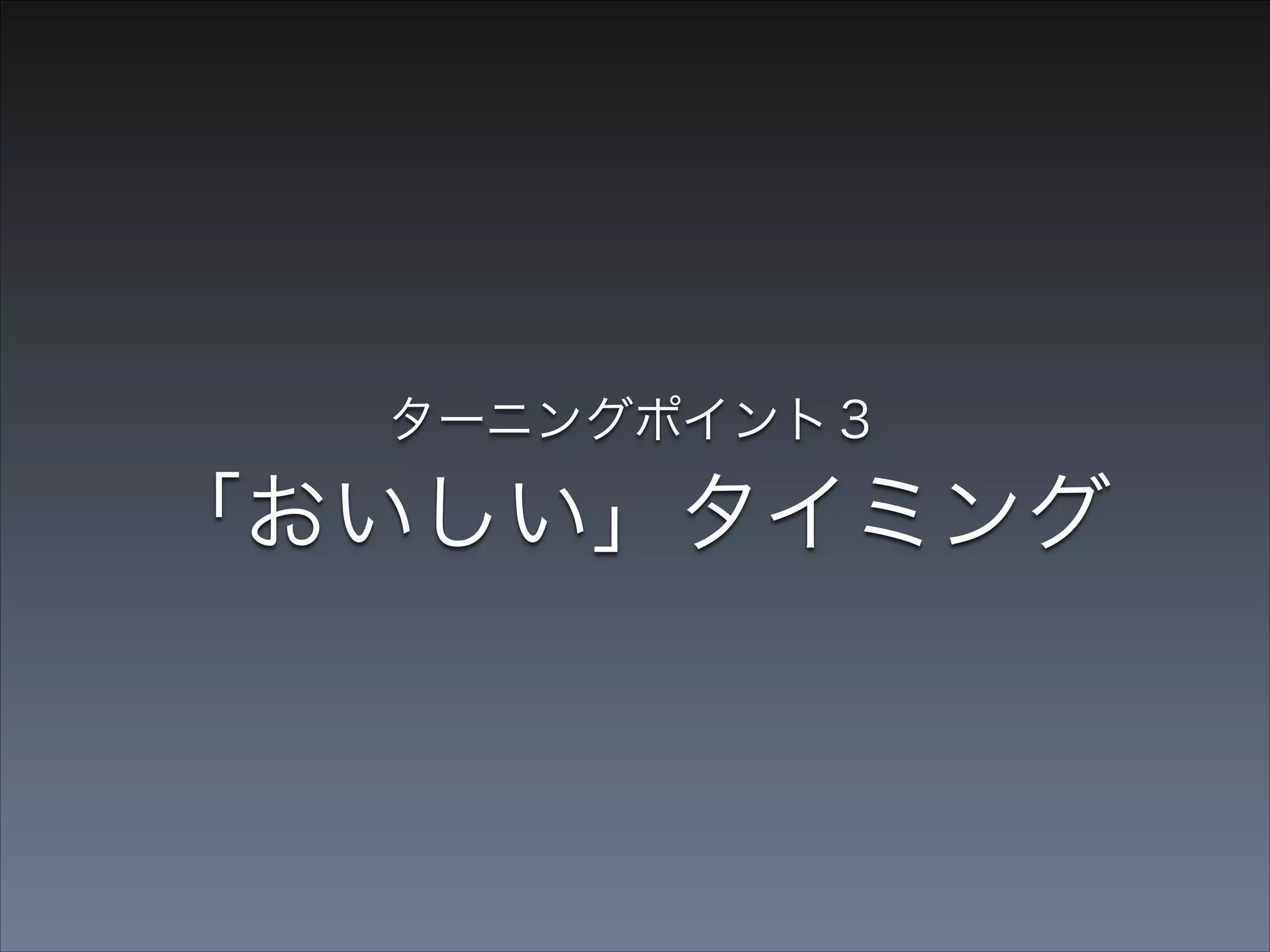 「おいしい」タイミング

 