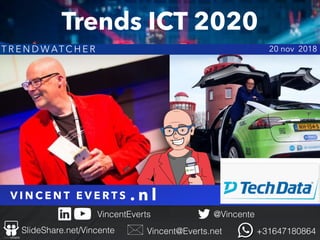 V I N C E N T E V E R T S
@Vincente
Vincent@Everts.net +31647180864SlideShare.net/Vincente
VincentEverts
. n l
T R E N D W ATC H E R 20 nov 2018
Trends ICT 2020
 