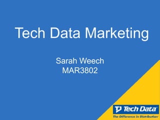 Tech Data Marketing
     Sarah Weech
      MAR3802
 
