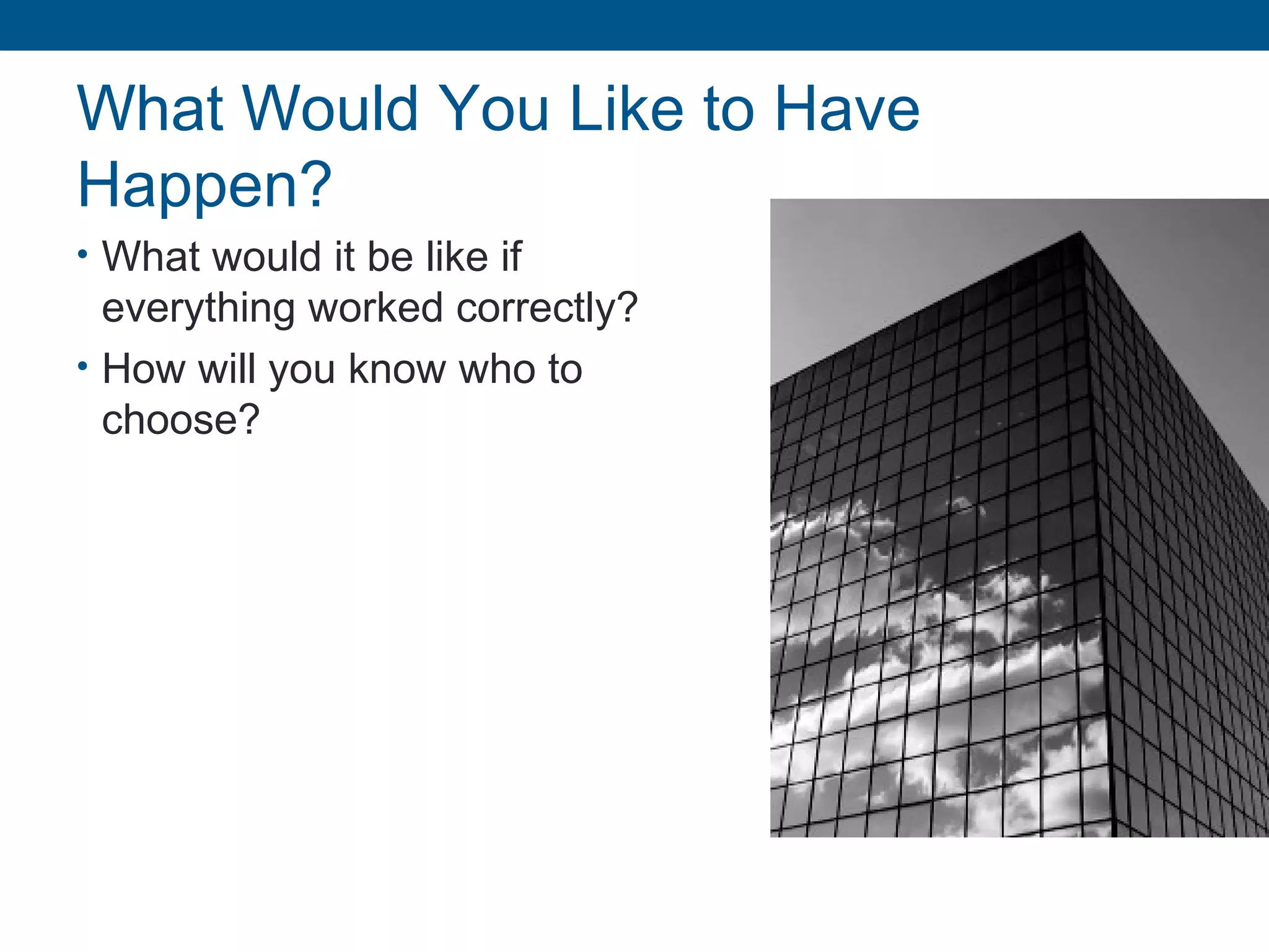 What Would You Like to Have
Happen?
• What would it be like if
everything worked correctly?
• How will you know who to
choose?
 