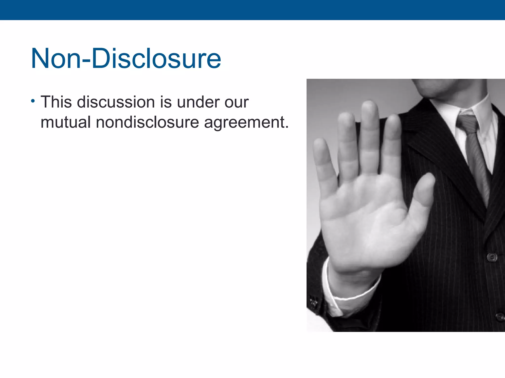 Non-Disclosure
• This discussion is under our
mutual nondisclosure agreement.
 