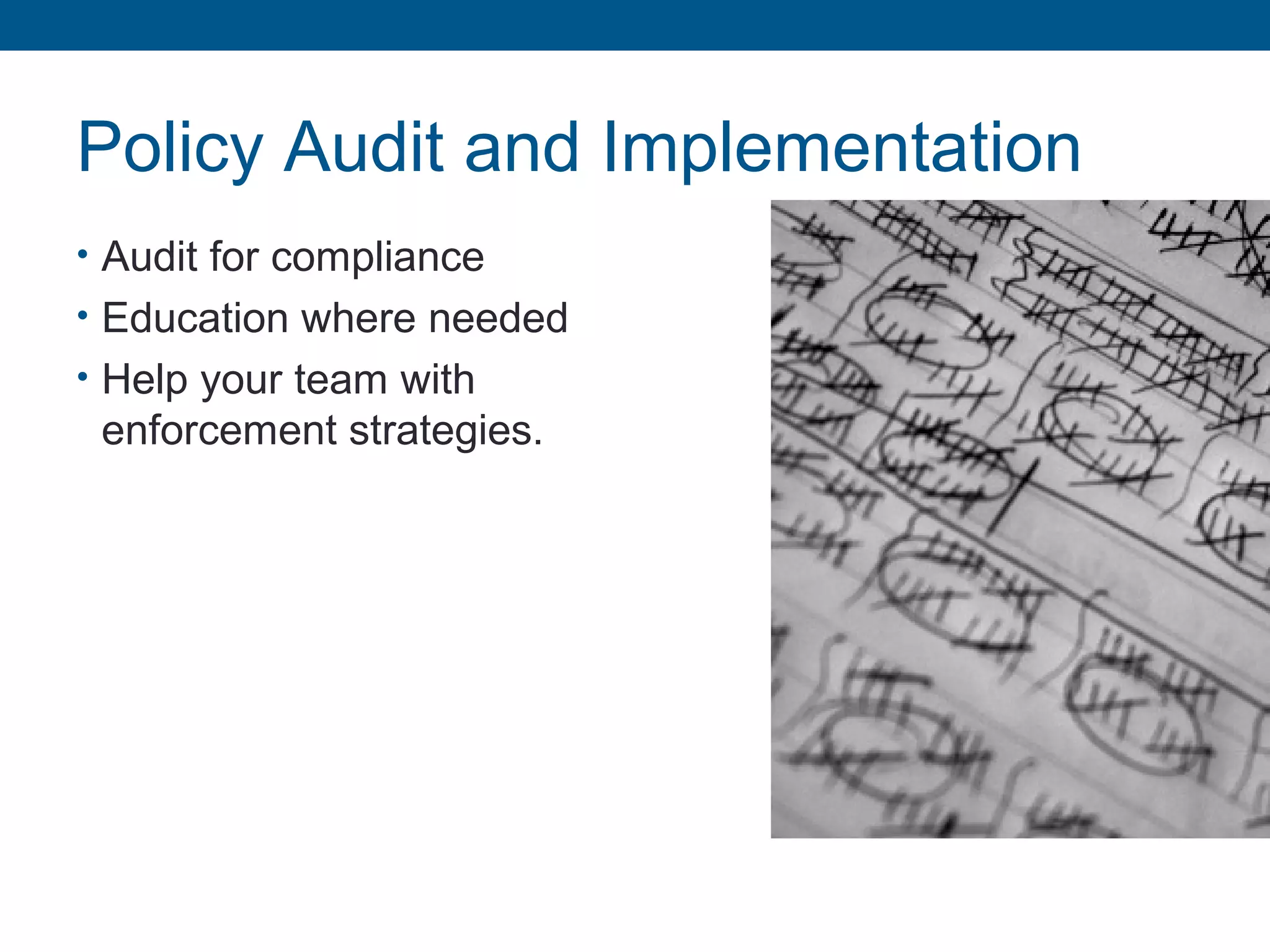 Policy Audit and Implementation
• Audit for compliance
• Education where needed
• Help your team with
enforcement strategies.
 