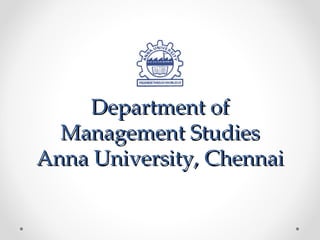Department of
 Management Studies
Anna University, Chennai
 