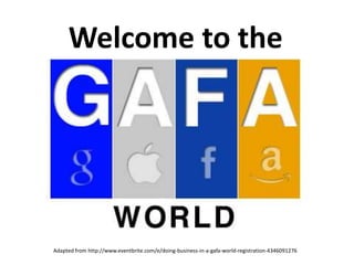 Adapted from http://www.eventbrite.com/e/doing-business-in-a-gafa-world-registration-4346091276
Welcome to the
 