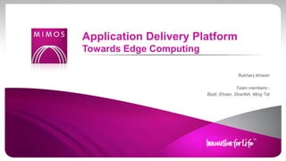 Bukhary Ikhwan
Team members:-
Bazli, Ehsan, Sharifah, Ming Tat
Application Delivery Platform
Towards Edge Computing
 