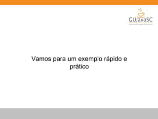 Vamos para um exemplo rápido e 
prático 
 