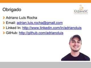 Obrigado 
Adriano Luís Rocha 
Email: adrian.luis.rocha@gmail.com 
Linked In: http://www.linkedin.com/in/adrianoluis 
GitHub: http://github.com/adrianoluis 
