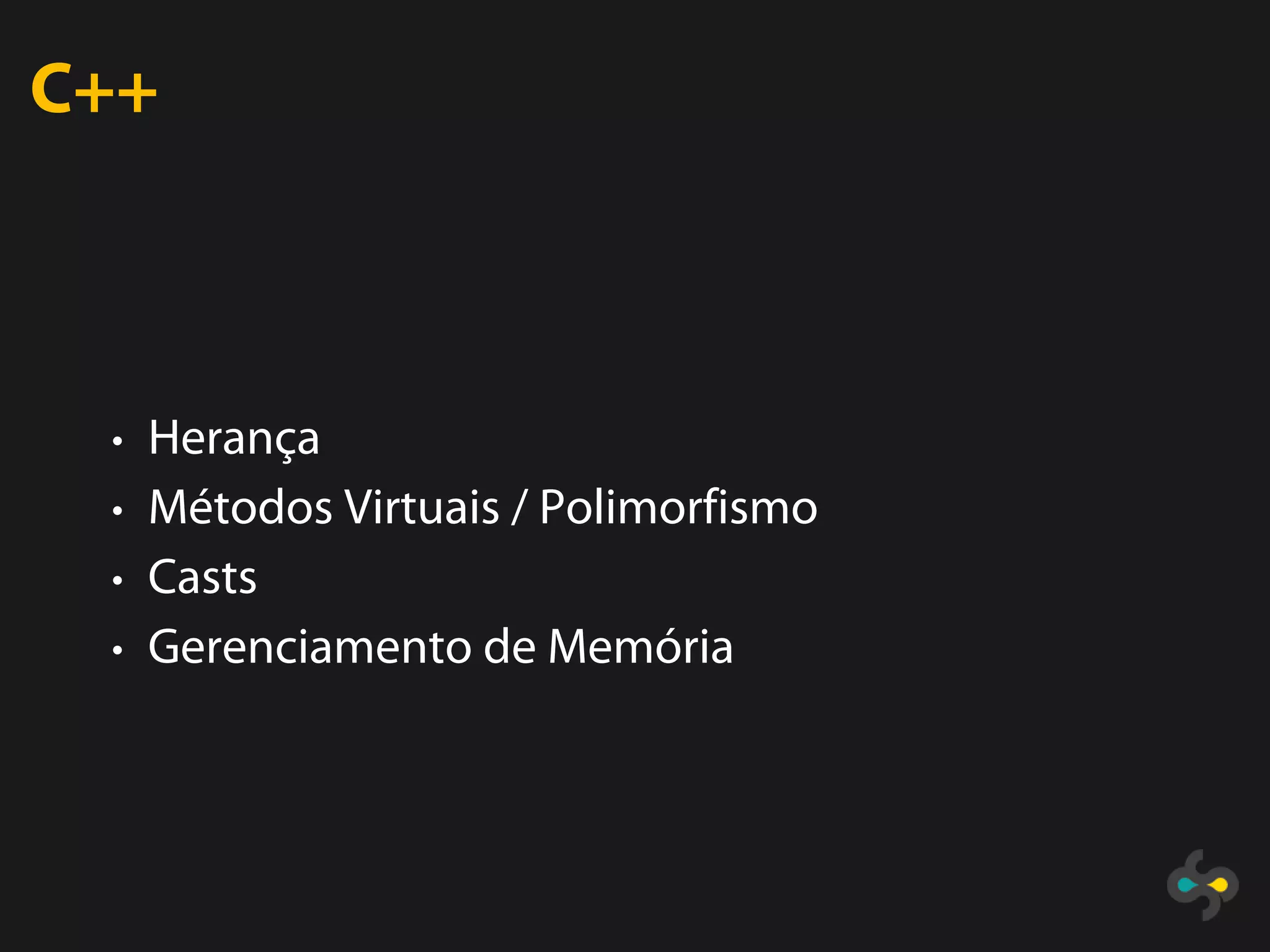 C++



 • Herança
 • Métodos Virtuais / Polimorfismo
 • Casts
 • Gerenciamento de Memória
 