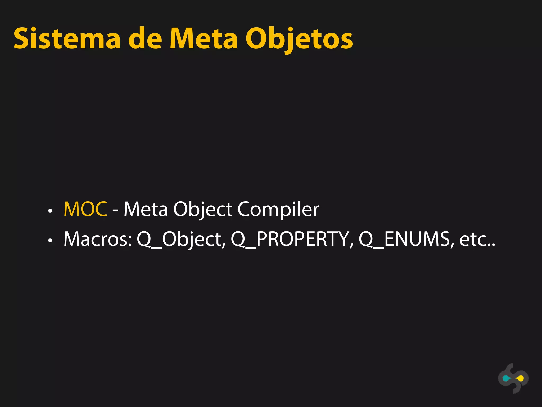 Sistema de Meta Objetos




  • MOC - Meta Object Compiler
  • Macros: Q_Object, Q_PROPERTY, Q_ENUMS, etc..
 
