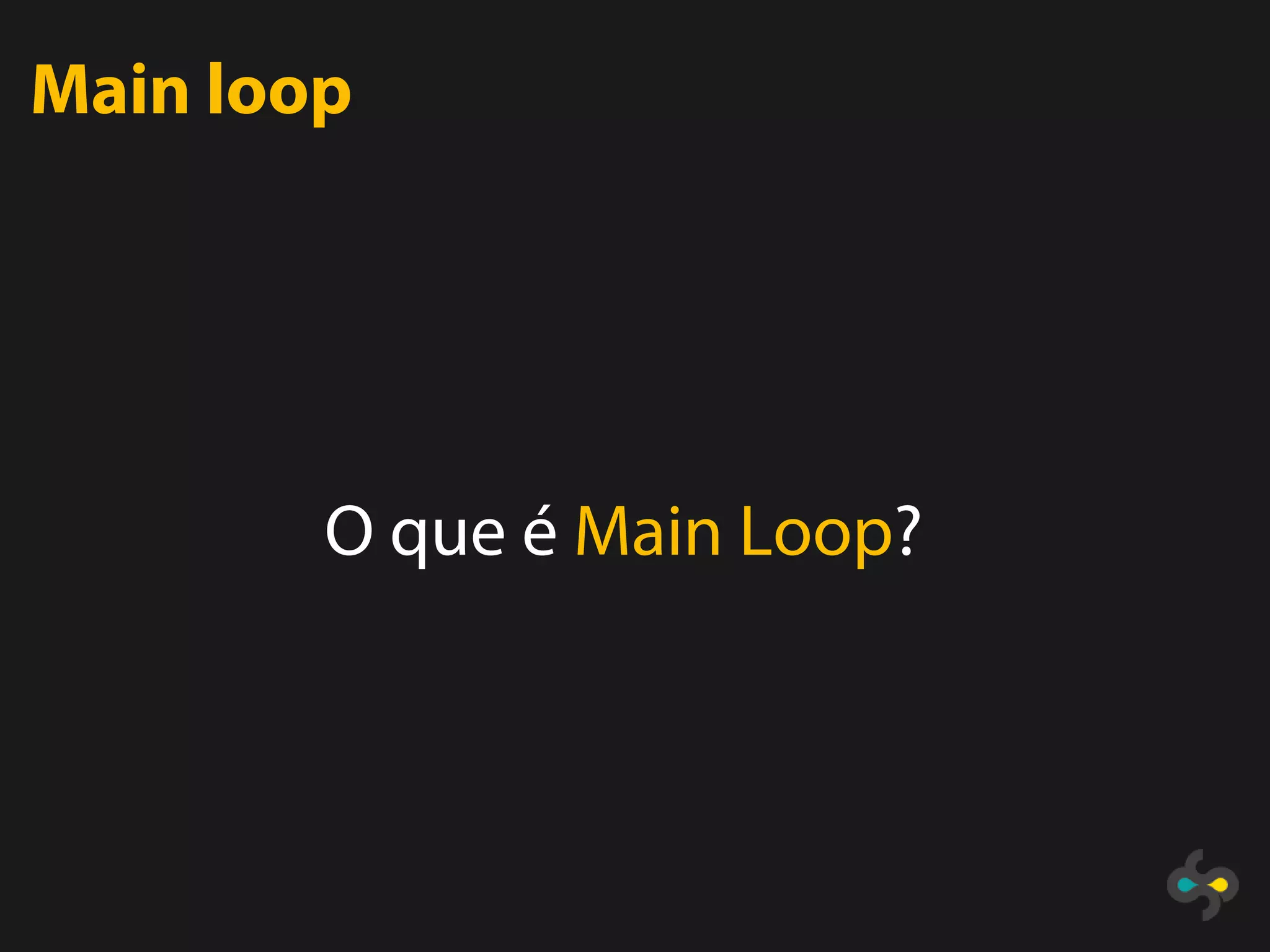 Main loop




        O que é Main Loop?
 