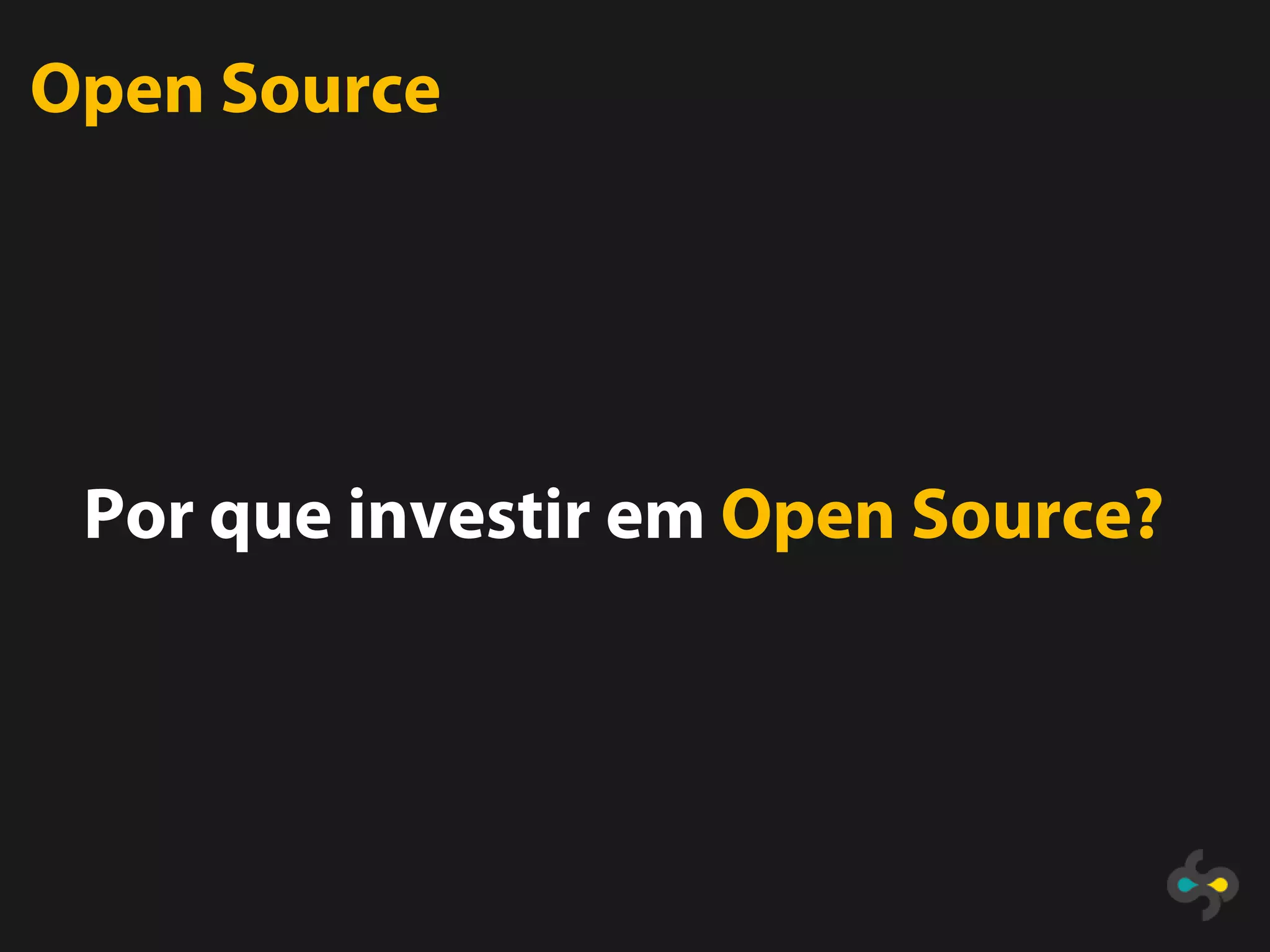 Open Source




 Por que investir em Open Source?
 