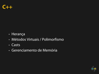 C++



 • Herança
 • Métodos Virtuais / Polimorfismo
 • Casts
 • Gerenciamento de Memória
 