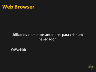 Web Browser




   Utilizar os elementos anteriores para criar um
                     navegador

  • QtWebkit
 